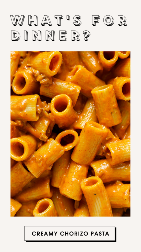 Close of image of rigatoni pasta coated in a creamy red pasta sauce. Text reads: "What's for Dinner?" "Creamy Chorizo Pasta"